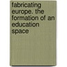 Fabricating Europe. The Formation Of An Education Space door Antonio Novoa