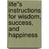 Life''s Instructions for Wisdom, Success, and Happiness
