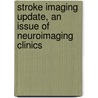 Stroke Imaging Update, An Issue of Neuroimaging Clinics by Pamela W. Schaefer