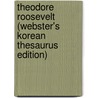Theodore Roosevelt (Webster's Korean Thesaurus Edition) by Inc. Icon Group International