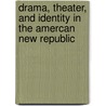 Drama, Theater, and Identity in the Amercan New Republic door Jeffrey H. Richards