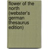 Flower Of The North (Webster's German Thesaurus Edition) by Inc. Icon Group International