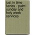 Just in Time Series - Palm Sunday and Holy Week Services