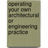 Operating Your Own Architectural Or Engineering Practice door Walter J. Smith