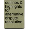 Outlines & Highlights For Alternative Dispute Resolution door Laurie Coltri