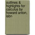Outlines & Highlights For Calculus By Howard Anton, Isbn
