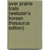 Over Prairie Trails (Webster's Korean Thesaurus Edition) by Inc. Icon Group International