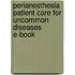 Perianesthesia Patient Care For Uncommon Diseases E-Book