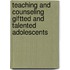 Teaching and Counseling Giftted and Talented Adolescents