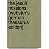The Jesuit Missions (Webster's German Thesaurus Edition) door Inc. Icon Group International