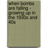 When Bombs Are Falling - Growing Up In The 1930S And 40S by Joseph Proctor