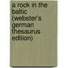 A Rock In The Baltic (Webster's German Thesaurus Edition) door Inc. Icon Group International