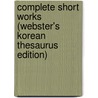 Complete Short Works (Webster's Korean Thesaurus Edition) door Inc. Icon Group International