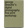 George DeWolfe''s Digital Photography Fine Print Workshop door George DeWolfe