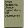 Global Leadership, Change, Organizations, And Development door Michael Ba Banutu-Gomez Phd