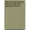 How We Survived Our Difficult Child and Learned to Thrive by Freda Malian