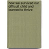 How We Survived Our Difficult Child and Learned to Thrive door Freda Malian
