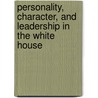 Personality, Character, And Leadership In The White House by Thomas R. Faschingbauer