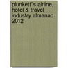 Plunkett''s Airline, Hotel & Travel Industry Almanac 2012 door Jack W. Plunkett