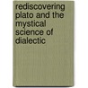 Rediscovering Plato And The Mystical Science Of Dialectic by Norman D. Livergood