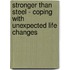 Stronger Than Steel - Coping with Unexpected Life Changes