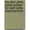 The 2011-2016 World Outlook for Beef Cattle Feed Premixes door Inc. Icon Group International