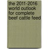 The 2011-2016 World Outlook for Complete Beef Cattle Feed door Inc. Icon Group International