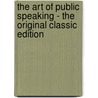 The Art Of Public Speaking - The Original Classic Edition door Joseph Berg Esenwein