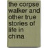 The Corpse Walker And Other True Stories Of Life In China
