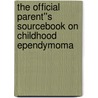 The Official Parent''s Sourcebook on Childhood Ependymoma door Icon Health Publications
