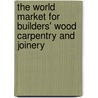 The World Market For Builders' Wood Carpentry And Joinery by Inc. Icon Group International