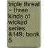 Triple Threat ~ Three Kinds of Wicked Series &149; Book 5