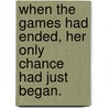 When The Games Had Ended, Her Only Chance Had Just Began. door Patti Witter