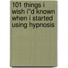 101 things I wish I''d known when I started using hypnosis door Dabney Ewin