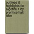 Outlines & Highlights For Algebra 1 By Prentice Hall, Isbn