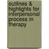 Outlines & Highlights For Interpersonal Process In Therapy