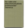 The Cable and Telecommunications Professionals'' Reference by Goff Hill