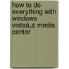 How To Do Everything With Windows Vistaâ„¢ Media Center door Justin Harrison