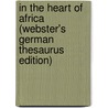 In The Heart Of Africa (Webster's German Thesaurus Edition) by Inc. Icon Group International