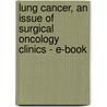 Lung Cancer, An Issue Of Surgical Oncology Clinics - E-Book door Mark J. Krasna