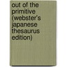 Out Of The Primitive (Webster's Japanese Thesaurus Edition) door Inc. Icon Group International