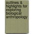 Outlines & Highlights For Exploring Biological Anthropology