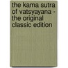 The Kama Sutra Of Vatsyayana - The Original Classic Edition door Mallanaga Vatsyayana