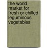 The World Market For Fresh Or Chilled Leguminous Vegetables by Inc. Icon Group International