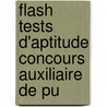 Flash Tests D'Aptitude Concours Auxiliaire De Pu door Ghyslaine Benoist