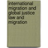 International Migration and Global Justice Law and Migration door Satvinder S. Juss