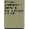 Invisible Earthquake. A woman''s journal through still birth door Malika Ndlovu