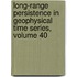 Long-Range Persistence in Geophysical Time Series, Volume 40