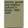Women, Gender and Religious Cultures in Britain, 1800 - 1940 by Sue Morgan