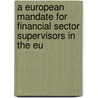A European Mandate For Financial Sector Supervisors In The Eu door Daniel C.L. Hardy